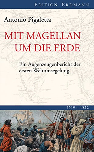 Mit Magellan um die Erde: Ein Augenzeugenbericht der ersten Weltumsegelung 1519-1522 (Edition Erdmann)