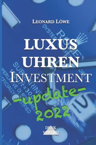 Luxusuhren Investment -update 2022-: Uhren sammeln Geldanlage Investment Guide Kapitalsicherung Sachwerte investieren Uhrensammlung Patek Omega Rolex