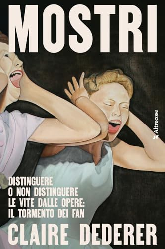 Mostri. Distinguere o non distinguere le vite dalle opere: il tormento dei fan (Altrecose)