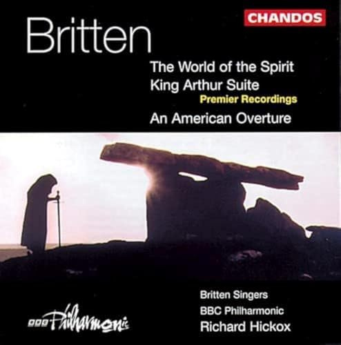 Britten: American Overture, King Arthur Suite, World of the Spirit