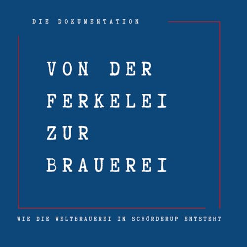 VON DER FERKELEI ZUR BRAUEREI: wie die Weltbrauerei in Schörderup entsteht, Ein Buch über Herkunft , Heimat und die Kraft neuer Ideen. Norddeutsch, ehrlich , echt.