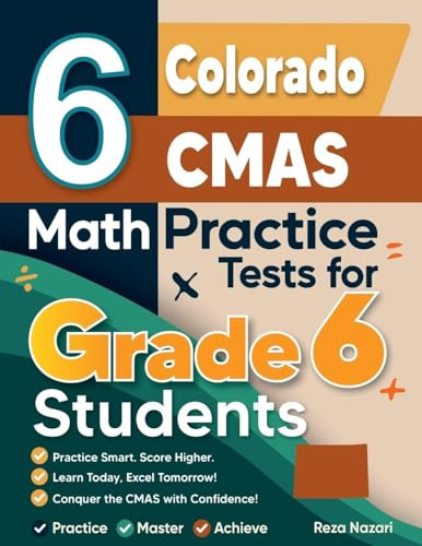 6 Colorado CMAS Math Practice Tests for Grade 6 Students: A Complete Guide to Building Math Mastery and Excelling on the Colorado CMAS Test