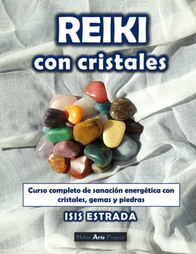 Reiki con Cristales: Curso completo de sanación energética con cristales, gemas y piedras (Edición a color)