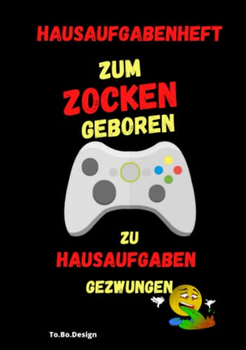 Hausaufgabenheft Zum Zocken geboren zu Hausaufgaben gezwungen: Über 100 Seiten mit 2 x Stundenplan - DIN A5 - 52 Wochen Schülerplaner