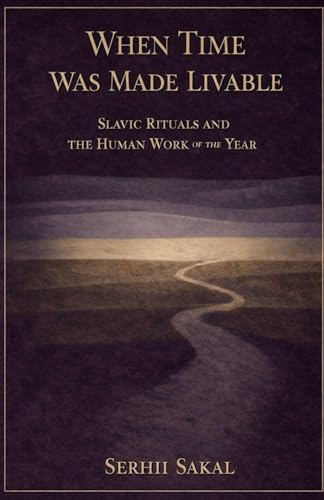 When Time Was Made Livable: Slavic Rituals and the Human Work of the Year