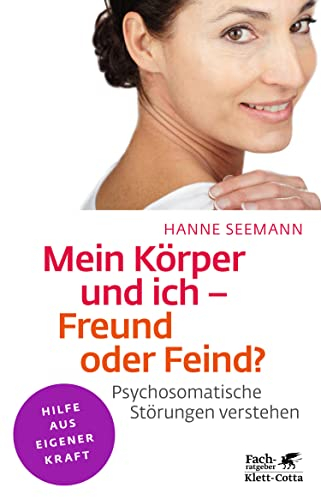 Mein Körper und ich - Freund oder Feind? (Klett-Cotta Leben!): Psychosomatische Störungen verstehen (Fachratgeber Klett-Cotta)