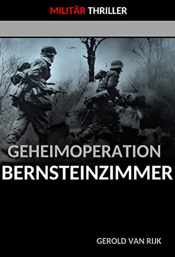 GEHEIMOPERATION BERNSTEINZIMMER : MILITÄR THRILLER (2., vollständig überarbeitete Ausgabe) (Spannende historische Thriller)