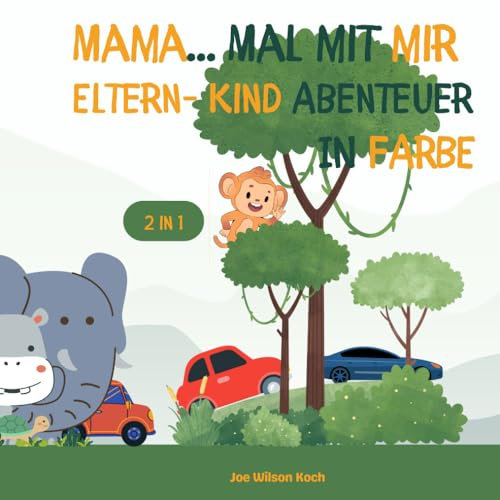 2 in 1, Mama... mal mit mir! Eltern- Kind Abenteuer in Farbe: Kreatives Duo-Malen: Lasst euch gegenseitig inspirieren und eure Fantasie gemeinsam erblühen (Duo Malbücher)