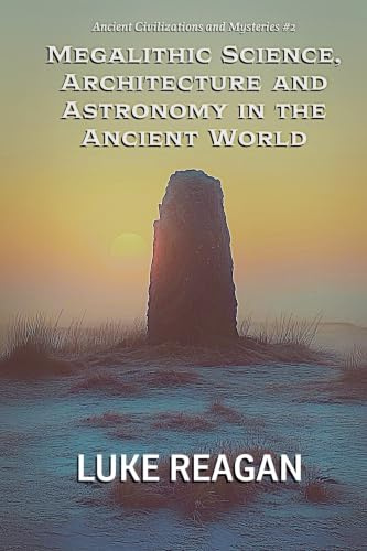 Megalithic Science, Architecture and Astronomy in the Ancient World (Ancient Civilizations and Mysteries, Band 2)