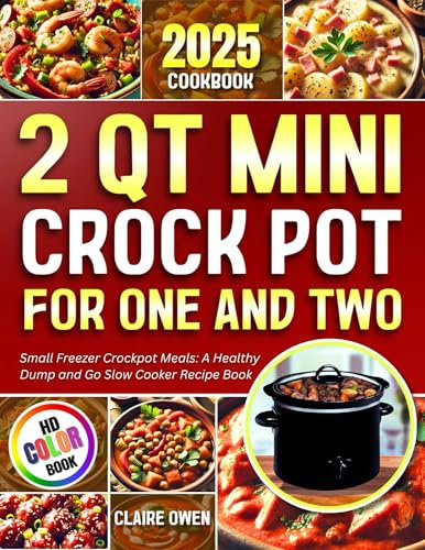 2 Qt Mini Crock Pot Cookbook for One and Two 2025: Small Freezer Crockpot Meals: A Healthy Dump and Go Slow Cooker Recipe Book