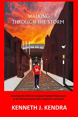 Walking Through The Storm: Watching the 2015-16 Liverpool Football Club season at the North American pubs their clubs call home (English Edition)