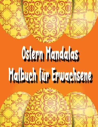 Ostern Mandalas Malbuch für Erwachsene: Entspannen, Stress abbauen und die Kreativität fördern mit ostermandalas für Erwachsene