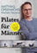 Pilates für Männer: Alles, nur kein Pillepalle. Muskelaufbau, Stabilität, Prävention