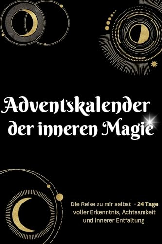 Adventskalender der inneren Magie: Die Reise zu mir selbst - 24 Tage voller Erkenntnis, Achtsamkeit und innerer Entfaltung