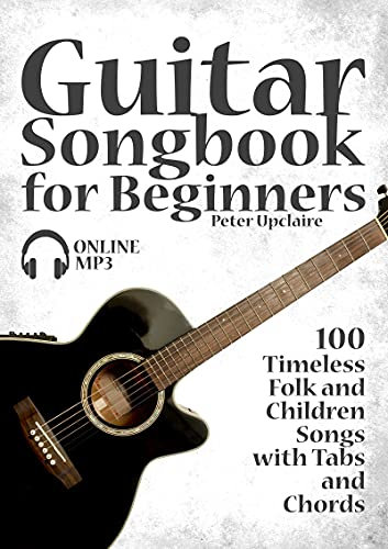 Guitar Songbook for Beginners - 100 Timeless Folk and Children Songs with Tabs and Chords (English Edition)