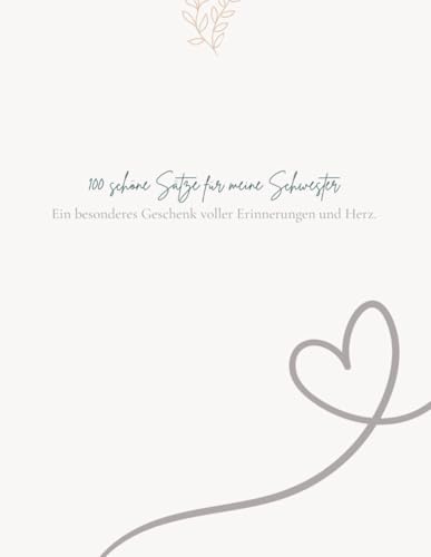 100 schöne Sätze für meine Schwester: Ein besonderes Geschenk voller Erinnerungen, Liebe und Herz – mit Raum für persönliche Gedanken
