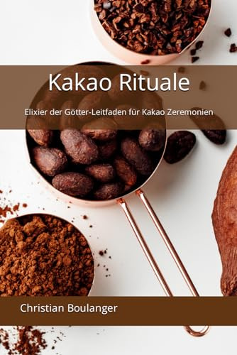 Kakao Rituale: Elixier der Götter-Leitfaden für Kakao Zeremonien