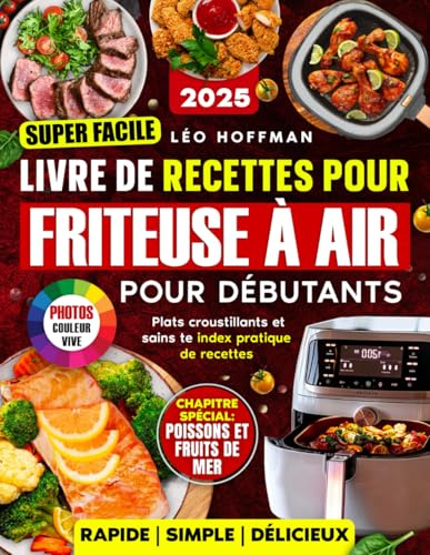 Livre de recettes super facile pour friteuse à air pour débutants: Plats croustillants et sains avec photos couleur, chapitre spécial poissons & fruits de mer, index pratique de recettes