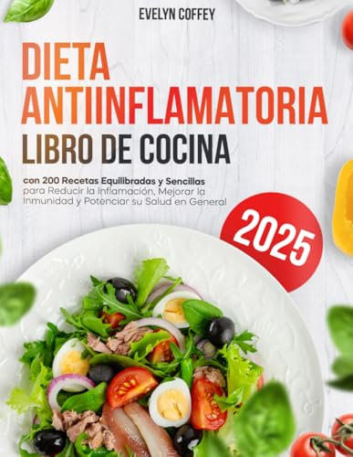 Dieta Antiinflamatoria: Libro de Cocina con 200 Recetas Equilibradas y Sencillas para Reducir la Inflamación, Mejorar la Inmunidad y Potenciar su Salud en General