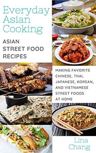 Everyday Asian Cooking: Asian Street Food Recipes (Quick and Easy Asian Cookbooks Book 3) (English Edition)