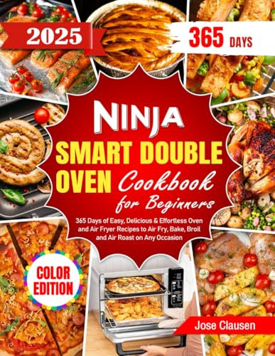 Ninja Smart Double Oven Cookbook for Beginners: 365 Days of Easy, Delicious & Effortless Oven and Air Fryer Recipes to Air Fry, Bake, Broil and Air Roast on Any Occasion(Color Edition)