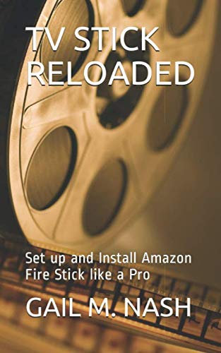 TV STICK RELOADED: Set up and Install Amazon Fire Stick like a Pro