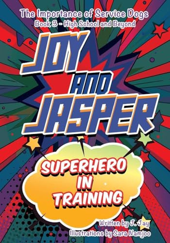 Joy and Jasper Superhero in Training: The Importance of Service Dogs (Book 3 for High School and Beyond)
