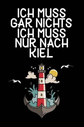 Ich muss gar nichts - Ich muss nur nach Kiel: Kiel Kalender & Planer 2023 / Ostsee Liebhaber / Ostsee Urlaub Geschenk / Softcover / A5