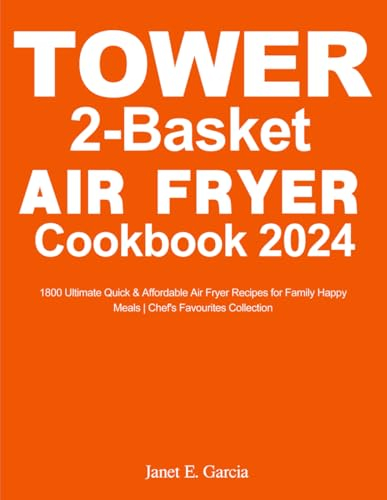 Tower 2-Basket Air Fryer Cookbook 2024: 1800 Ultimate, Quick & Affordable Air Fryer Recipes for Family Happy Meals, Easy for Beginenrs | Chef's Favourites Collection