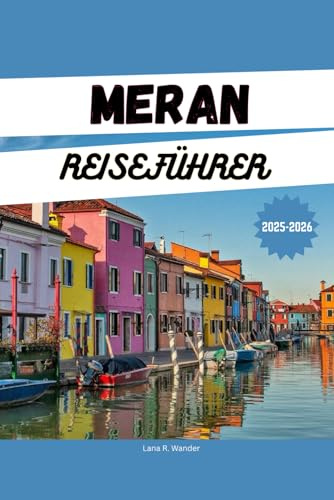 MERAN REISEFÜHRER 2025-2026: Aktivitäten, Unterkünfte, Restaurants und saisonale Reiserouten für Ihren Traumurlaub in Südtirol
