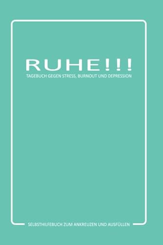 RUHE!!! Tagebuch gegen Stress, Burnout und Depression : Selbsthilfebuch zum Ankreuzen und Ausfüllen: Burnout Prävention.