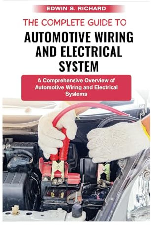 The Complete Guide To Automotive Wiring And Electrical System: A Comprehensive Overview of Automotive Wiring and Electrical Systems (The Automotive Masters Series)