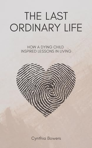 The Last Ordinary Life: How A Dying Child Inspired Lessons in Living