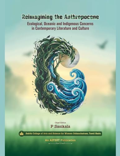 Reimagining the Anthropocene: Ecological, Oceanic and Indigenous Concerns in Contemporary Literature and Culture