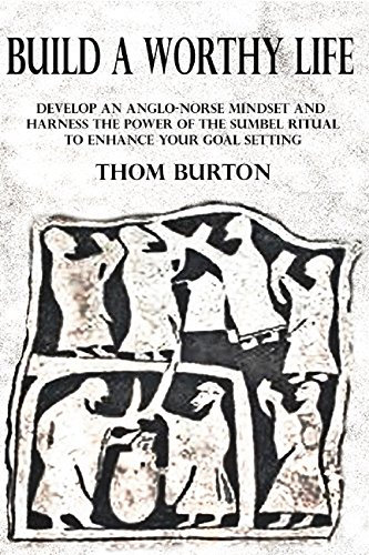 Build a Worthy Life: Develop an Anglo-Norse Mindset and Harness the Power of the Sumbel Ritual to Empower Your Goal Setting (Developing an Anglo-Norse Mindset Book 1) (English Edition)