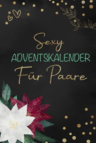 Sexy Adventskalender für Paare: mit 24 erotischen Aufgaben die euch die Adventszeit versüßen | Tolles Geschenk für deinen Partner oder deine Partnerin