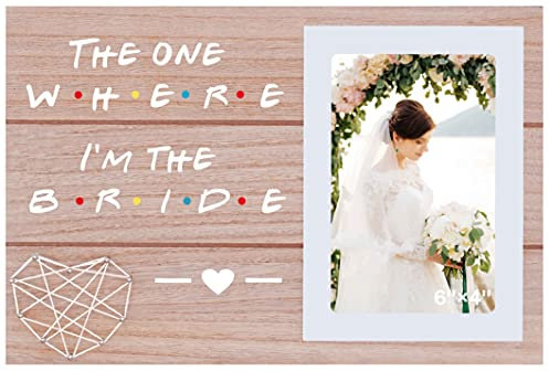 Wedding Gift-Bride Gift-I'm the Bride Gift-Engagement Gift-Bride to Be-Newly Engaged Gift-Bridal Shower Gift-Bachelor Party Gifts-Friends TV Show Theme-Wood Picture Frame Photo Frame for 6''×4'' Photo