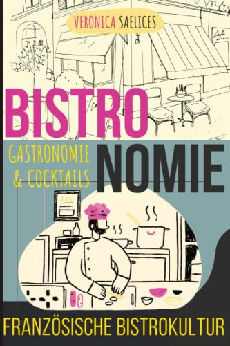 BISTRONOMIE: französische Bistrokultur: Auf dem Menü dieses Buches: traditionelle französische Gastronomie und Tresen-Mixologie.