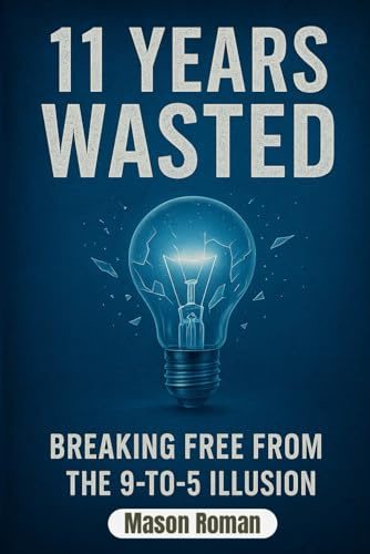 11 Years Wasted: Breaking Free From The 9-5 Illusion