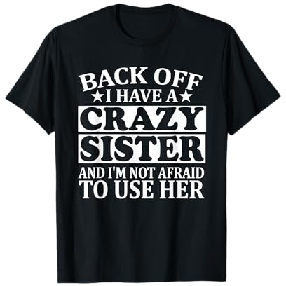 Back Off I Have A Crazy Sister T-Shirt Funny Gift T-Shirt