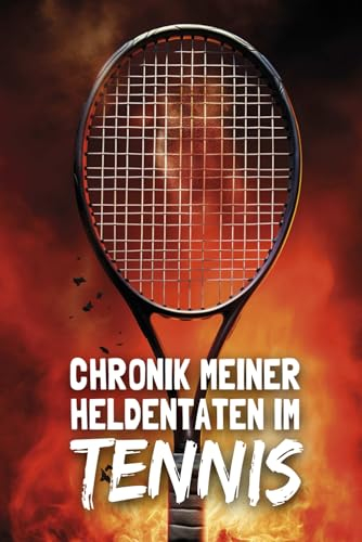 Chronik meiner Heldentaten im Tennis: Tennisspiele eintragen: Tagebuch, Journal und Logbuch für Tennisspieler (Sportler-Tagebücher)