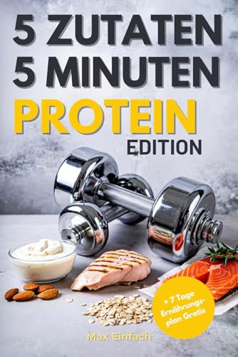 5 Zutaten, 5 Minuten: Schnelle Protein-Power-Rezepte für Fitness, Gesundheit und den stressigen Alltag, Perfekt auch für Sport Anfänger geeignet