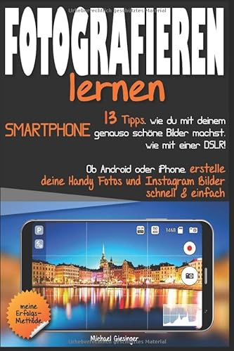 Fotografieren lernen: 13 Tipps, wie du mit deinem Smartphone schöne Bilder machst, wie mit einer DSLR! Erstelle deine Handy Fotos & Instagram Bilder schnell & einfach mit Android oder iPhone