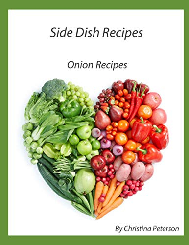 SIDE DISH RECIPES, ONION RECIPES: 27 ONION RECIPES, FRENCH FRIED, SCALLOPED, BAKED, CHOW-CHOW, PICKLES, GRILLED, CASSEROLE (SIDE DISHES)