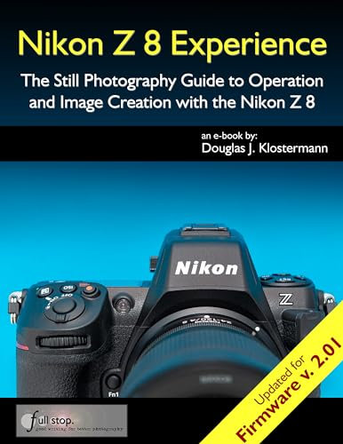Nikon Z 8 Experience - The Still Photography Guide to Operation and Image Creation with the Nikon Z8: Updated for Firmware 2.01 (English Edition)
