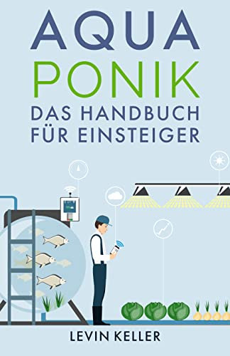 Aquaponik: das Handbuch für Einsteiger (Nachhaltige Selbstversorgung)