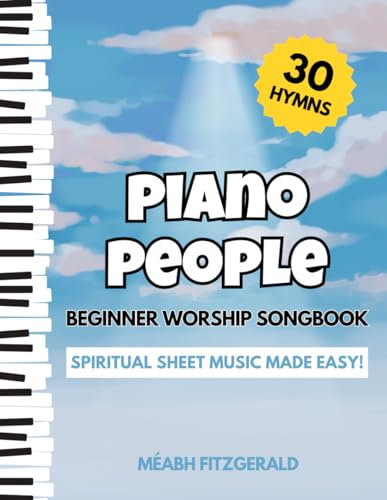 Piano People Beginner Worship Songbook: Spiritual Sheet Music Made Easy! (30 Hymns)
