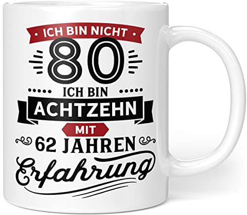 Geschenktasse zum 80. Geburtstag - Ich bin nicht 80, Ich bin 18 mit 62 Jahren Erfahrung | Tasse mit lustigem Spruch als Geschenkidee Keramik 330ml