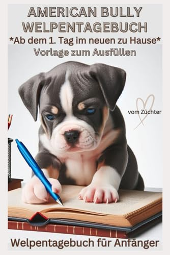 American Bully Welpentagebuch, Tagebuch, Erinnerungstagebuch für Ihren Americ. Bullywelpen, vom 1. Tag im neuen Zuhause: Hundetagebuch, ... Buch d. Erinnerungen, Liniert, Zubehör,Dad