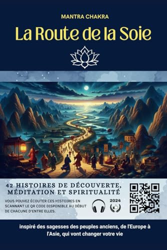 La route de la soie: 42 histoires qui vous plonge dans un voyage fascinant à travers les différents prismes du sens caché de la vie(Découverte, ... : De la Route de la Soie à la Méditation)